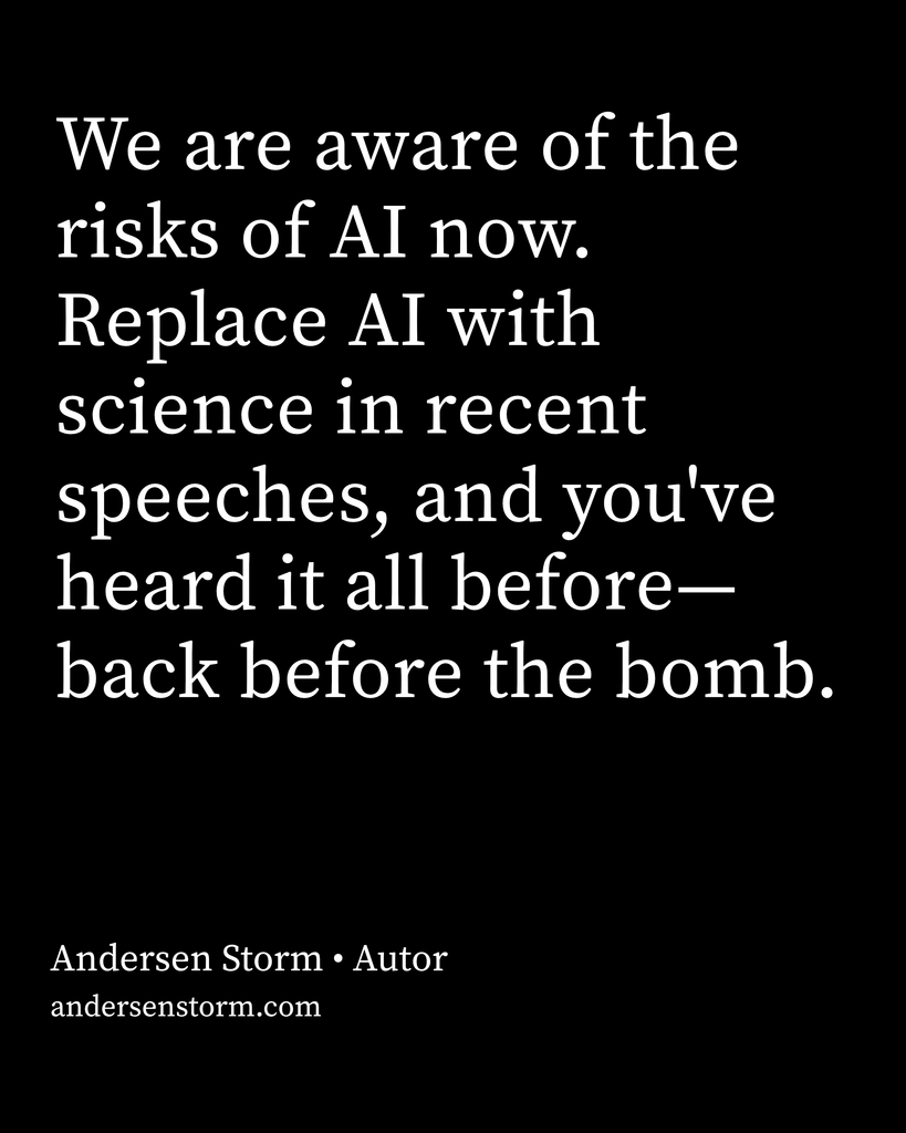 Quote Card by Andersen Storm: We are aware of the risks of AI now. Replace AI with science in recent speeches, and you've heard it all before—back before the bomb.