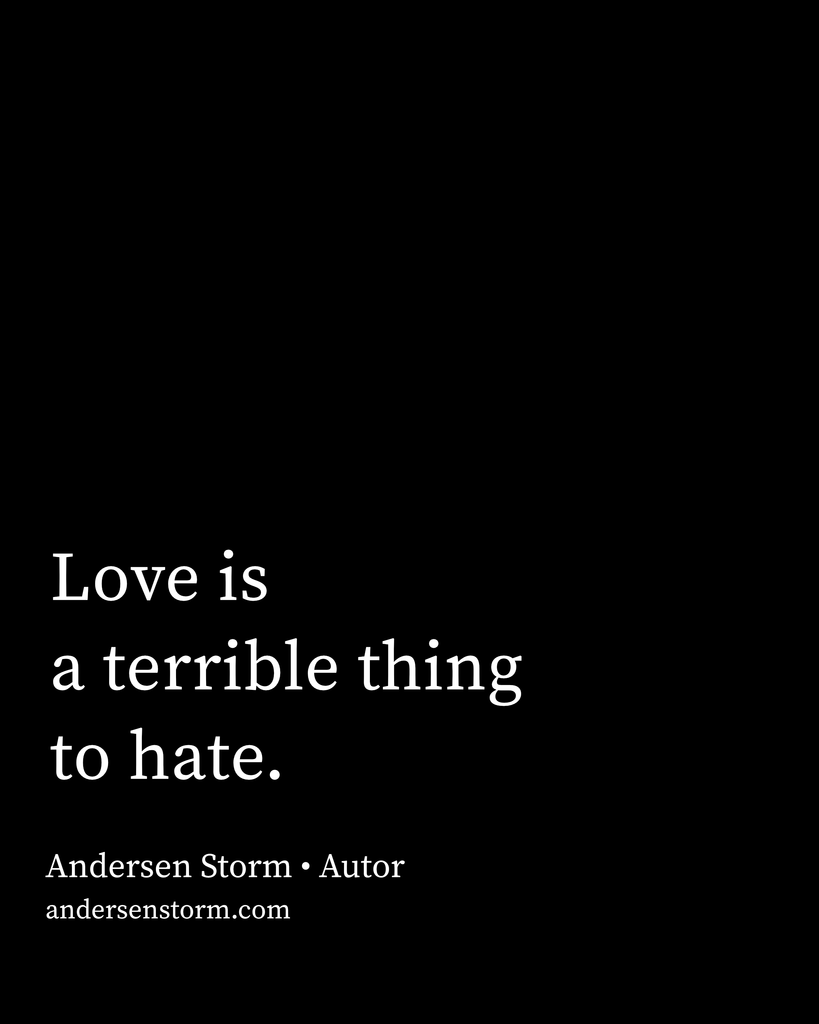 Love is a terrible thing to hate. – Quote Card by Andersen Storm.